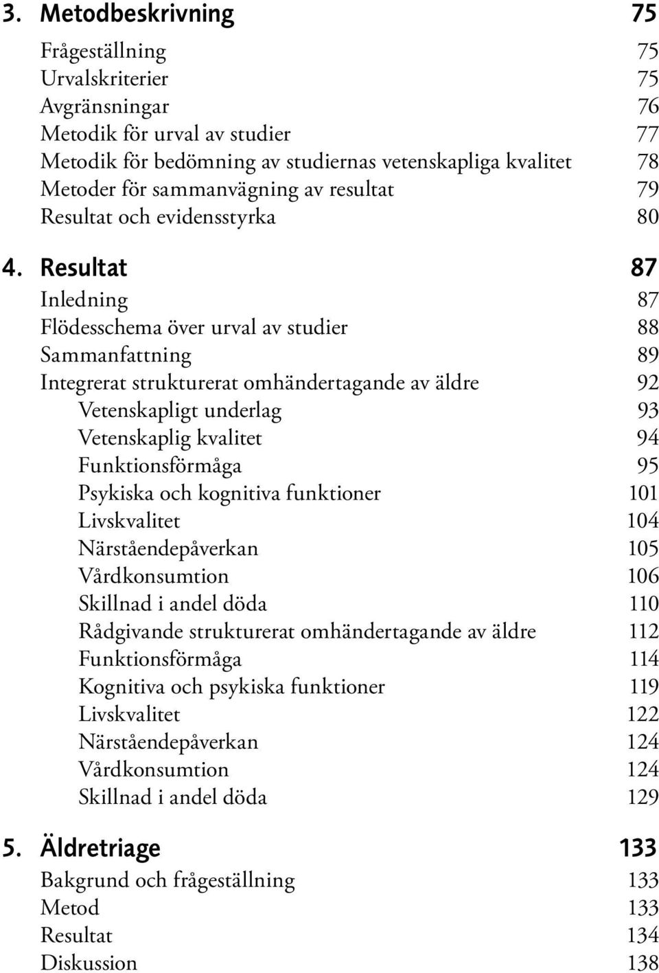 Resultat 87 Inledning 87 Flödesschema över urval av studier 88 Sammanfattning 89 Integrerat strukturerat omhändertagande av äldre 92 Vetenskapligt underlag 93 Vetenskaplig kvalitet 94