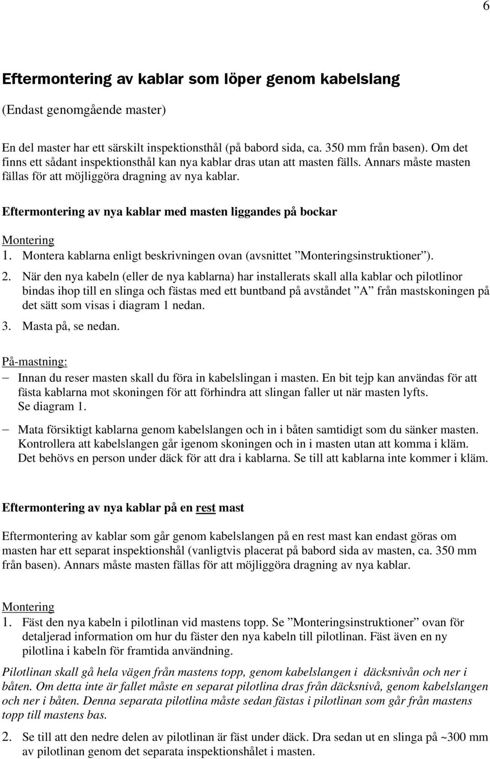 Eftermontering av nya kablar med masten liggandes på bockar Montering 1. Montera kablarna enligt beskrivningen ovan (avsnittet Monteringsinstruktioner ). 2.