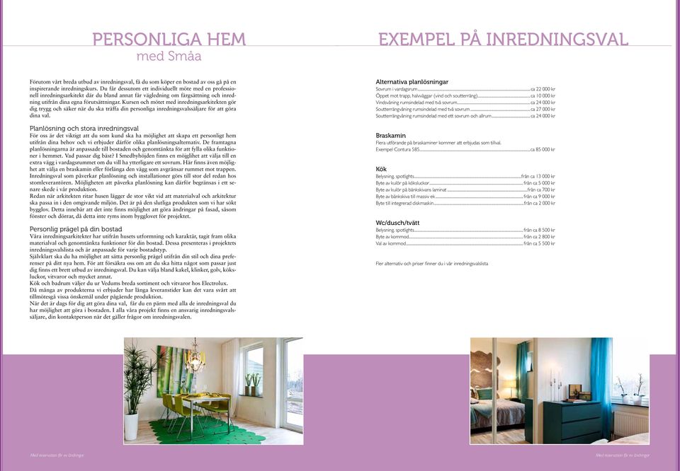 Kursen och mötet med inredningsarkitekten gör dig trygg och säker när du ska träffa din personliga inredningsvalssäljare för att göra dina val.
