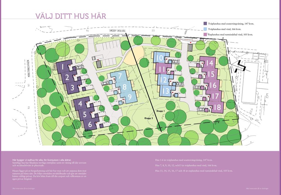Samtliga hus har likadana trevliga entréplan samt en våning till där sovrum och wc/dusch/tvätt är placerade.