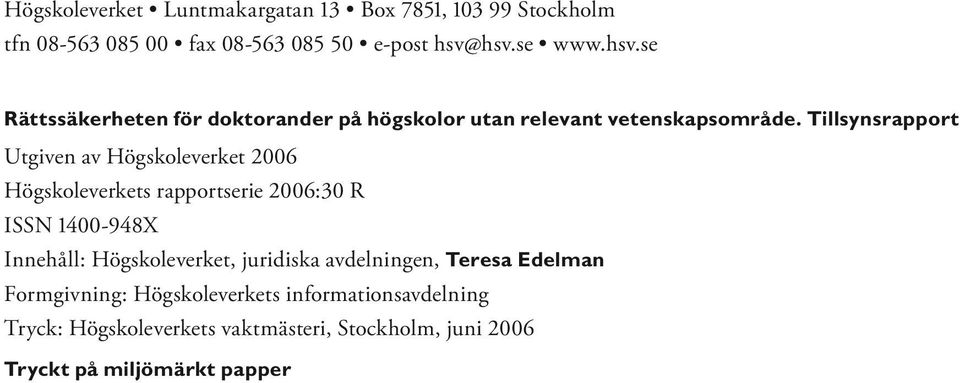 Tillsynsrapport Utgiven av Högskoleverket 2006 Högskoleverkets rapportserie 2006:30 R ISSN 1400-948X Innehåll: