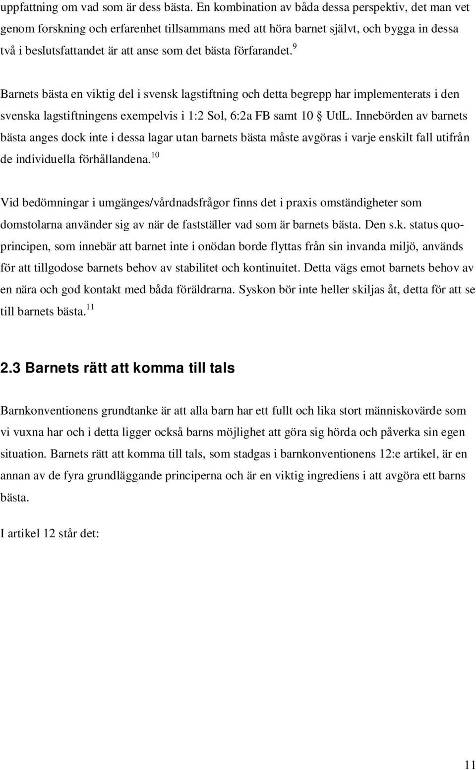 förfarandet. 9 Barnets bästa en viktig del i svensk lagstiftning och detta begrepp har implementerats i den svenska lagstiftningens exempelvis i 1:2 Sol, 6:2a FB samt 10 UtlL.