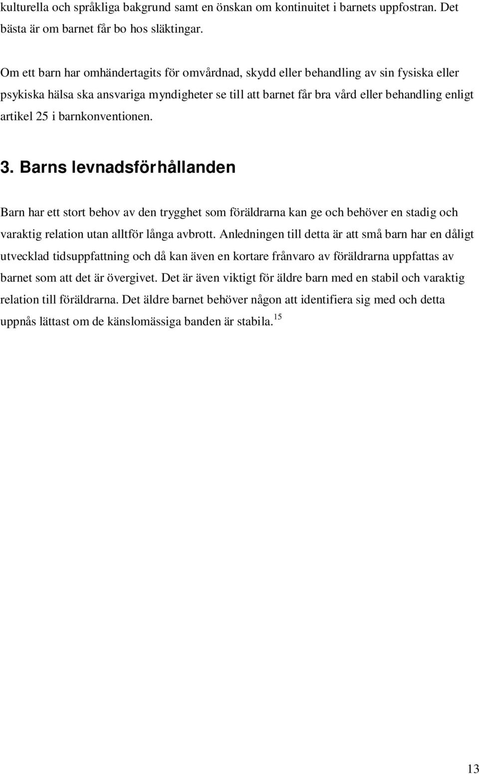 barnkonventionen. 3. Barns levnadsförhållanden Barn har ett stort behov av den trygghet som föräldrarna kan ge och behöver en stadig och varaktig relation utan alltför långa avbrott.