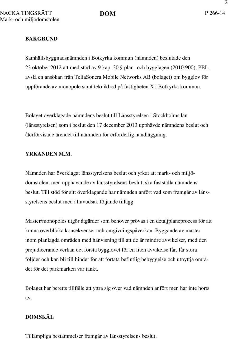 Bolaget överklagade nämndens beslut till Länsstyrelsen i Stockholms län (länsstyrelsen) som i beslut den 17 december 2013 upphävde nämndens beslut och återförvisade ärendet till nämnden för