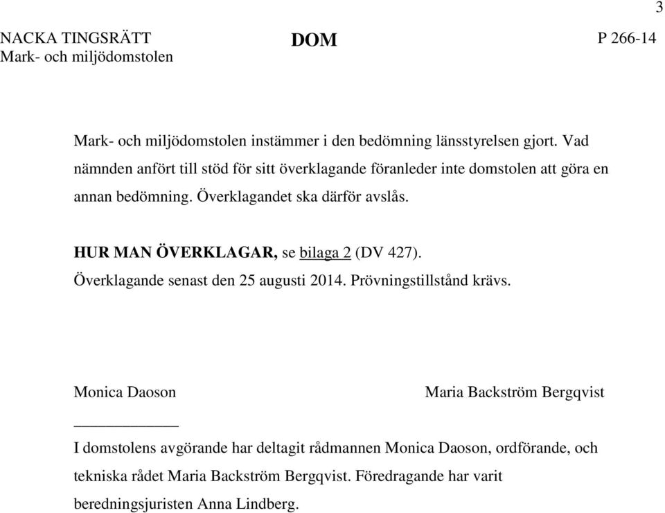 HUR MAN ÖVERKLAGAR, se bilaga 2 (DV 427). Överklagande senast den 25 augusti 2014. Prövningstillstånd krävs.