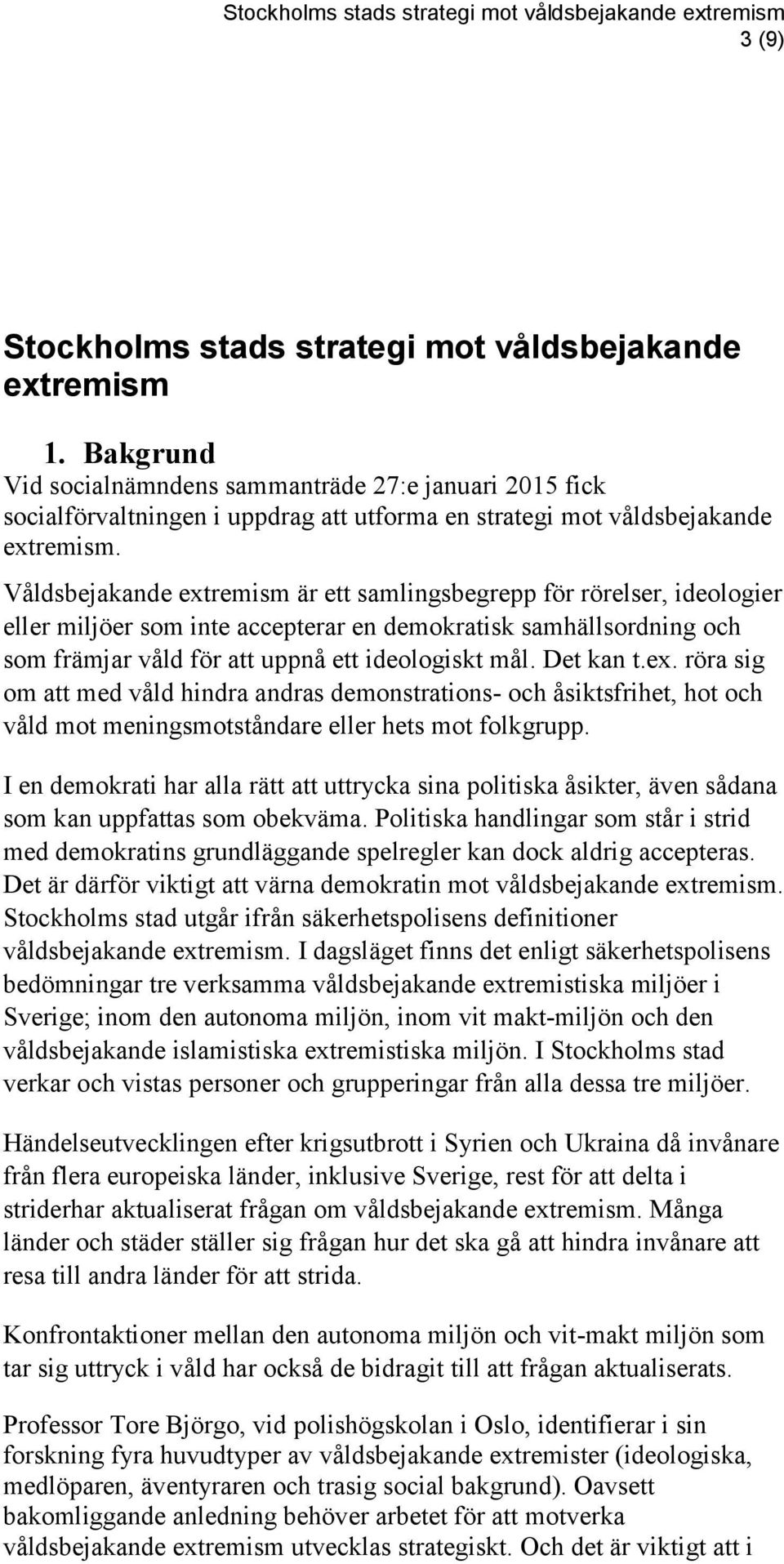 Våldsbejakande extremism är ett samlingsbegrepp för rörelser, ideologier eller miljöer som inte accepterar en demokratisk samhällsordning och som främjar våld för att uppnå ett ideologiskt mål.