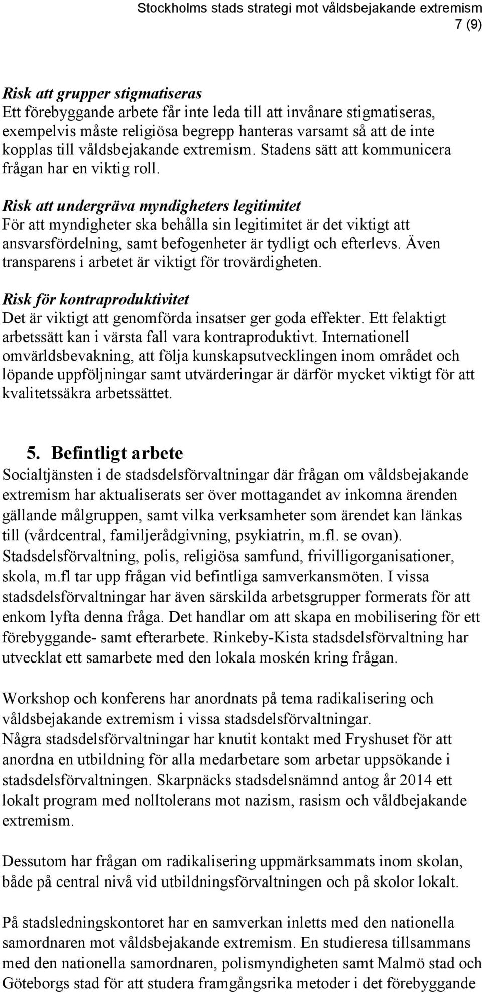 Risk att undergräva myndigheters legitimitet För att myndigheter ska behålla sin legitimitet är det viktigt att ansvarsfördelning, samt befogenheter är tydligt och efterlevs.