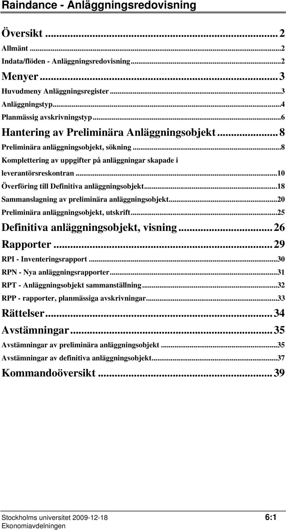 ..10 Överföring till Definitiva anläggningsobjekt...18 Sammanslagning av preliminära anläggningsobjekt...20 Preliminära anläggningsobjekt, utskrift...25 Definitiva anläggningsobjekt, visning.