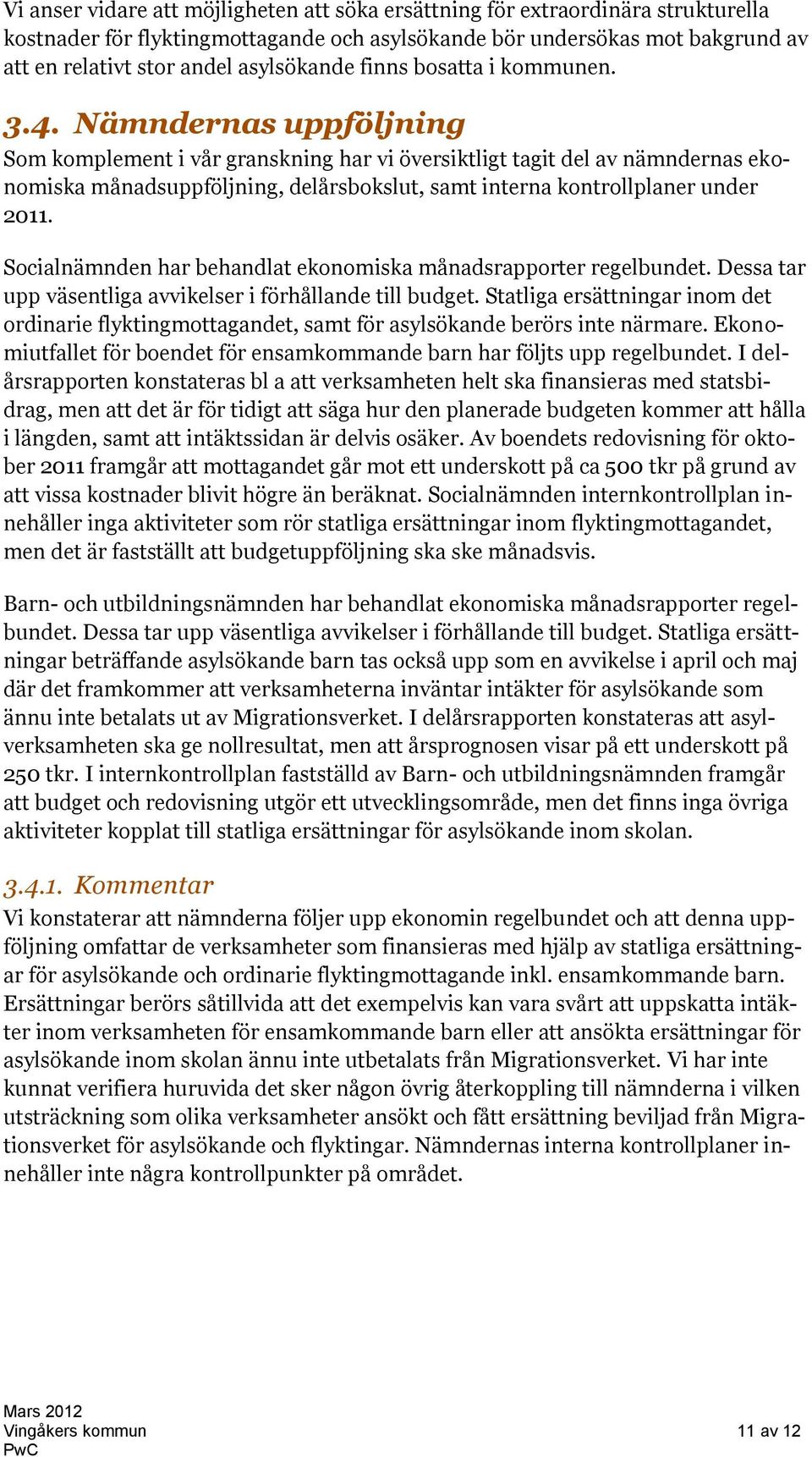 Nämndernas uppföljning Som komplement i vår granskning har vi översiktligt tagit del av nämndernas ekonomiska månadsuppföljning, delårsbokslut, samt interna kontrollplaner under 2011.