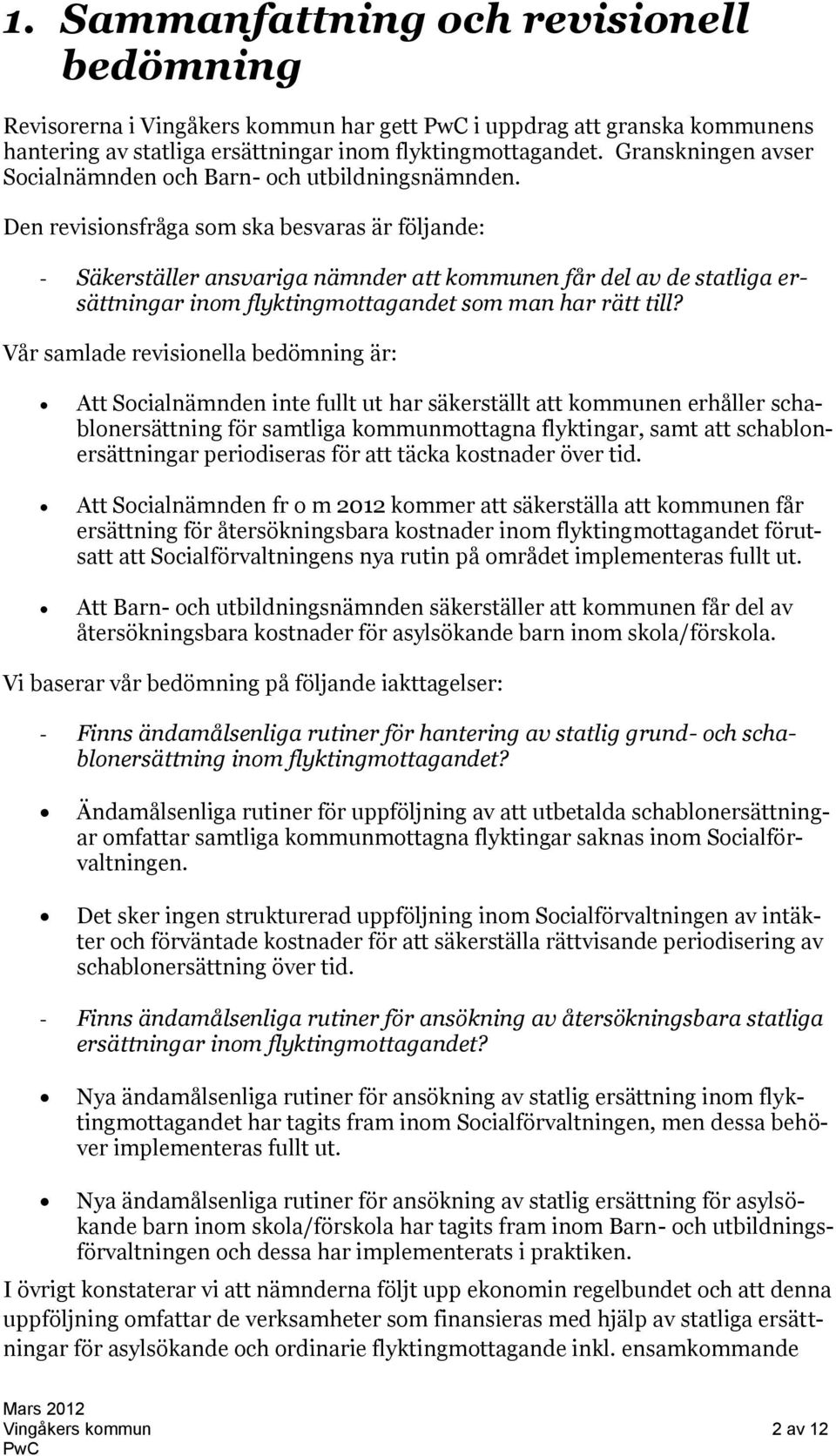 Den revisionsfråga som ska besvaras är följande: - Säkerställer ansvariga nämnder att kommunen får del av de statliga ersättningar inom flyktingmottagandet som man har rätt till?