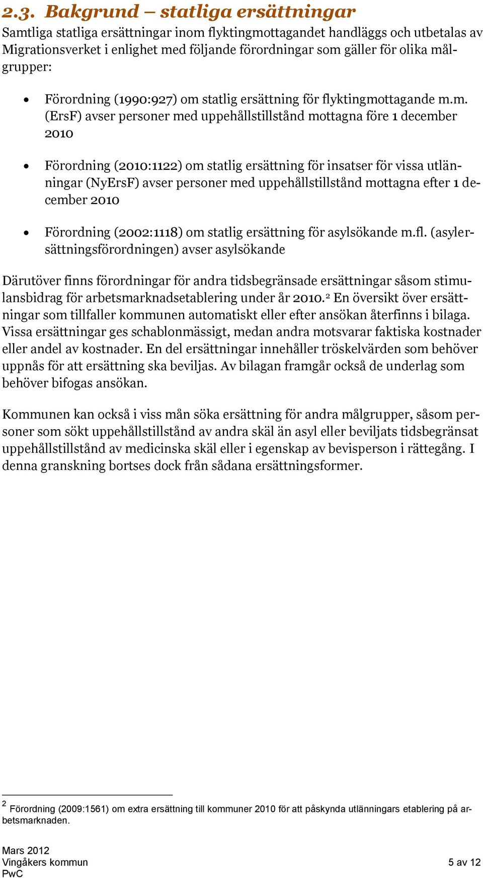 ersättning för insatser för vissa utlänningar (NyErsF) avser personer med uppehållstillstånd mottagna efter 1 december 2010 Förordning (2002:1118) om statlig ersättning för asylsökande m.fl.