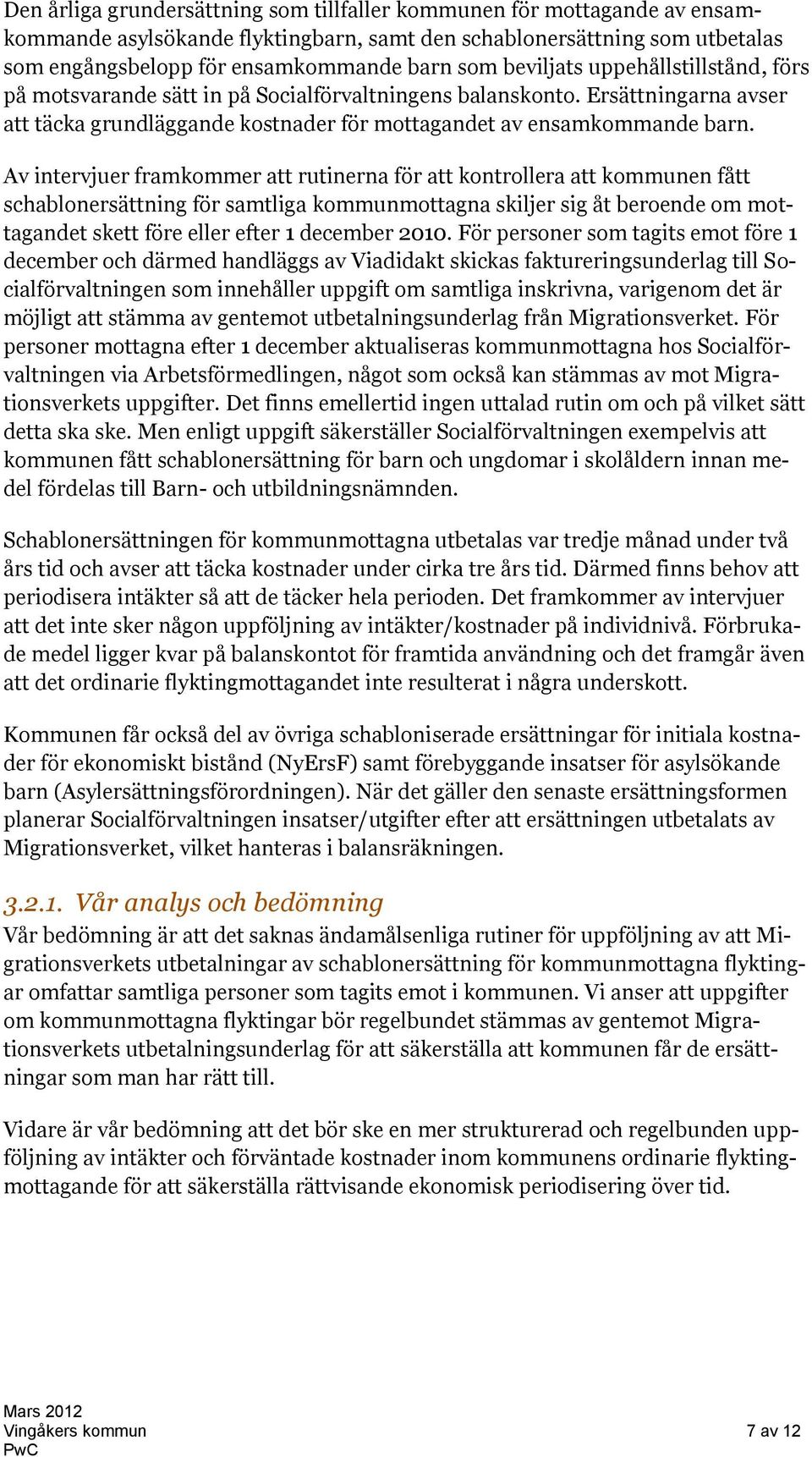 Av intervjuer framkommer att rutinerna för att kontrollera att kommunen fått schablonersättning för samtliga kommunmottagna skiljer sig åt beroende om mottagandet skett före eller efter 1 december