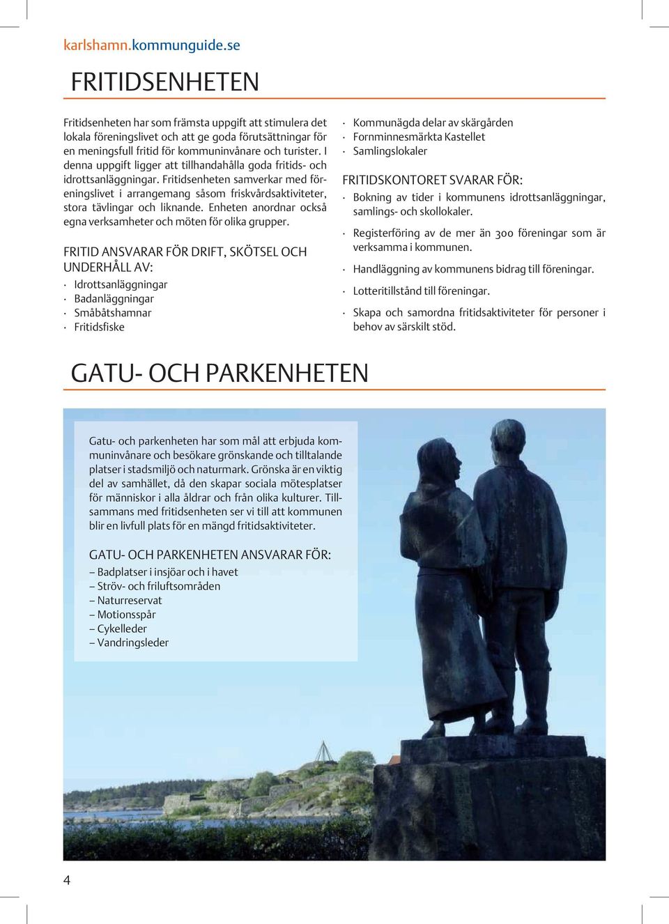Enheten anordnar också egna verksamheter och möten för olika grupper.