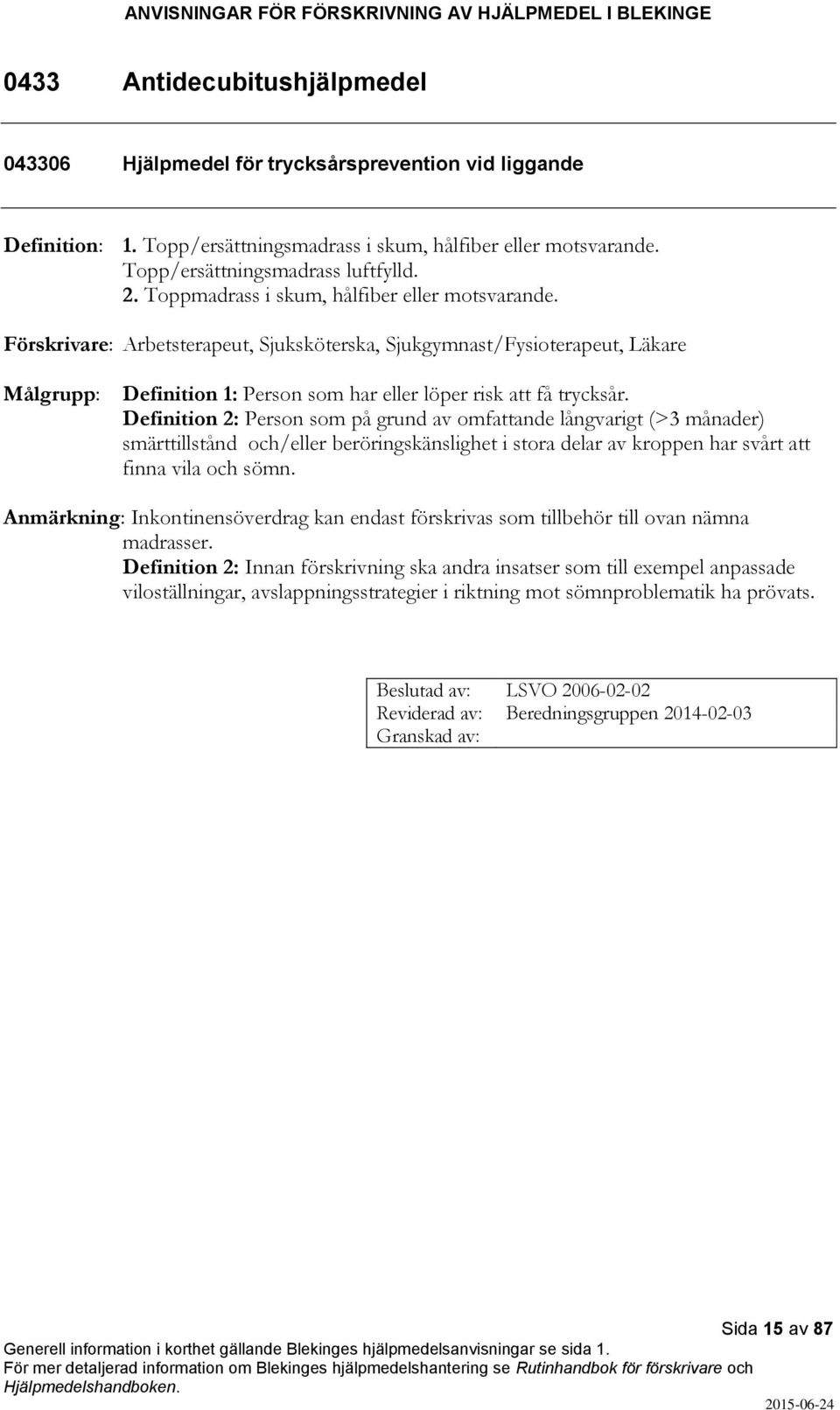 Definition 2: Person som på grund av omfattande långvarigt (>3 månader) smärttillstånd och/eller beröringskänslighet i stora delar av kroppen har svårt att finna vila och sömn.