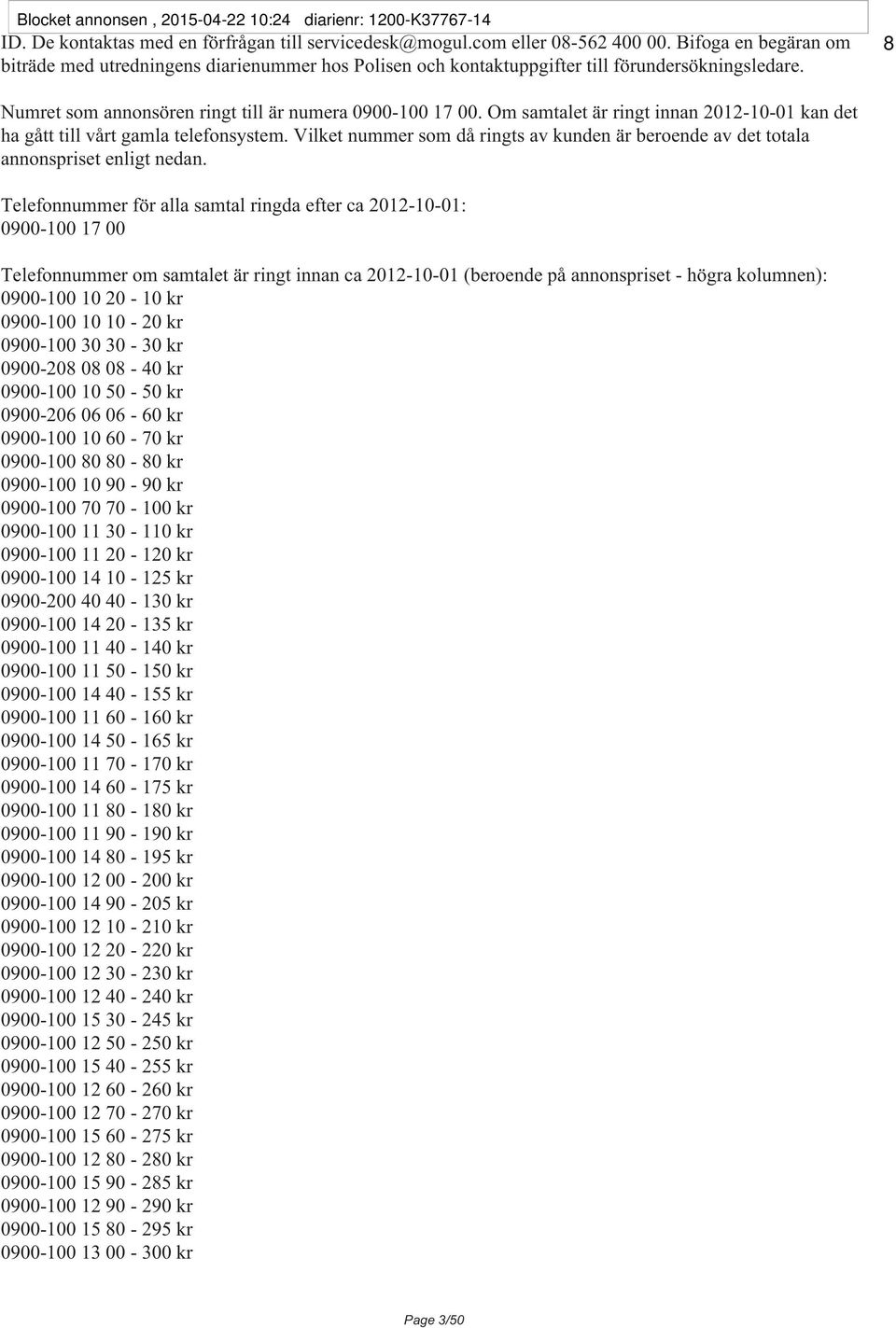 Om samtalet är ringt innan 2012-10-01 kan det ha gått till vårt gamla telefonsystem. Vilket nummer som då ringts av kunden är beroende av det totala annonspriset enligt nedan.