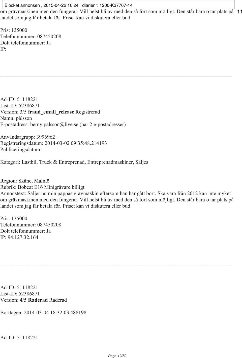 E-postadress: berny.palsson@live.se (har 2 e-postadresser) Användargrupp: 3996962 Registreringsdatum: 2014-03-02 09:35:48.