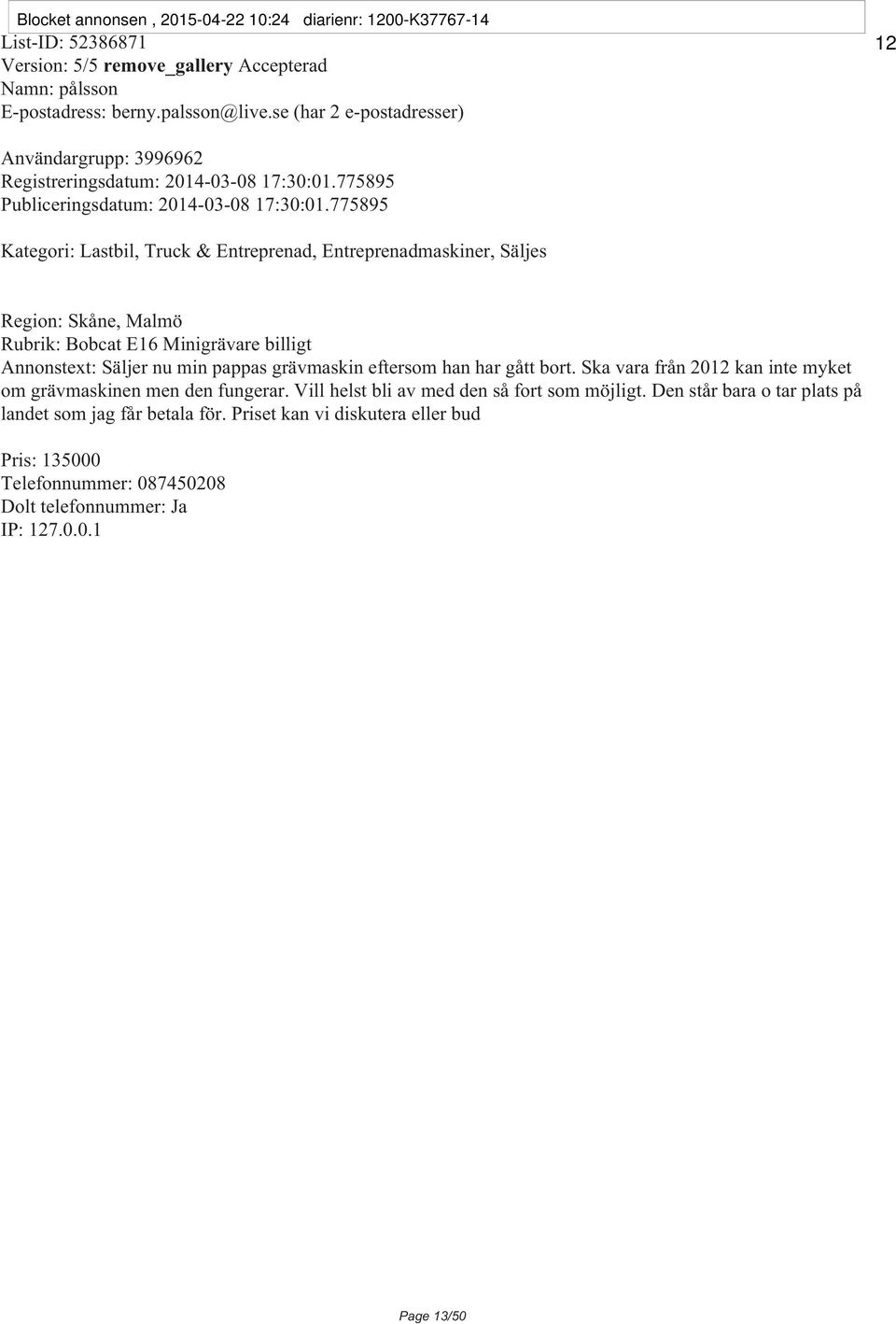 775895 Kategori: Lastbil, Truck & Entreprenad, Entreprenadmaskiner, Säljes Region: Skåne, Malmö Rubrik: Bobcat E16 Minigrävare billigt Annonstext: Säljer nu min pappas grävmaskin eftersom han har
