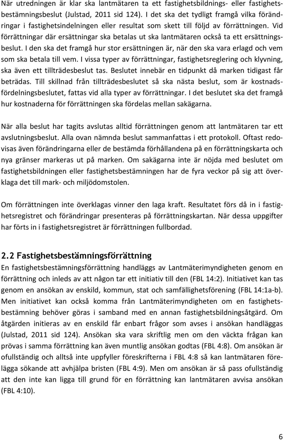 Vid förrättningar där ersättningar ska betalas ut ska lantmätaren också ta ett ersättningsbeslut.