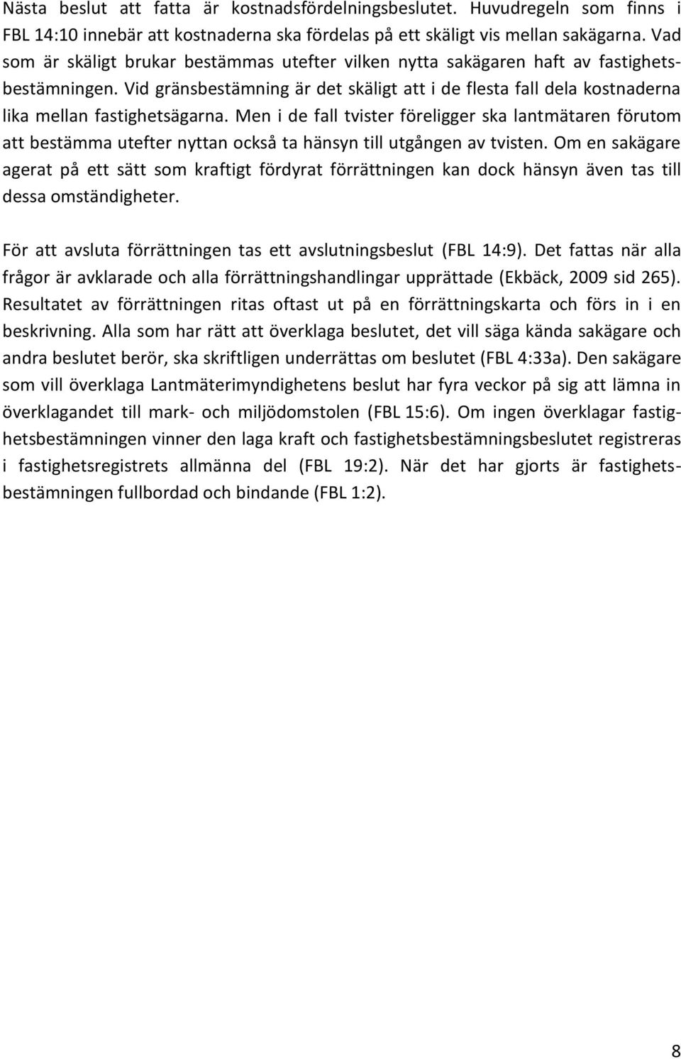 Vid gränsbestämning är det skäligt att i de flesta fall dela kostnaderna lika mellan fastighetsägarna.