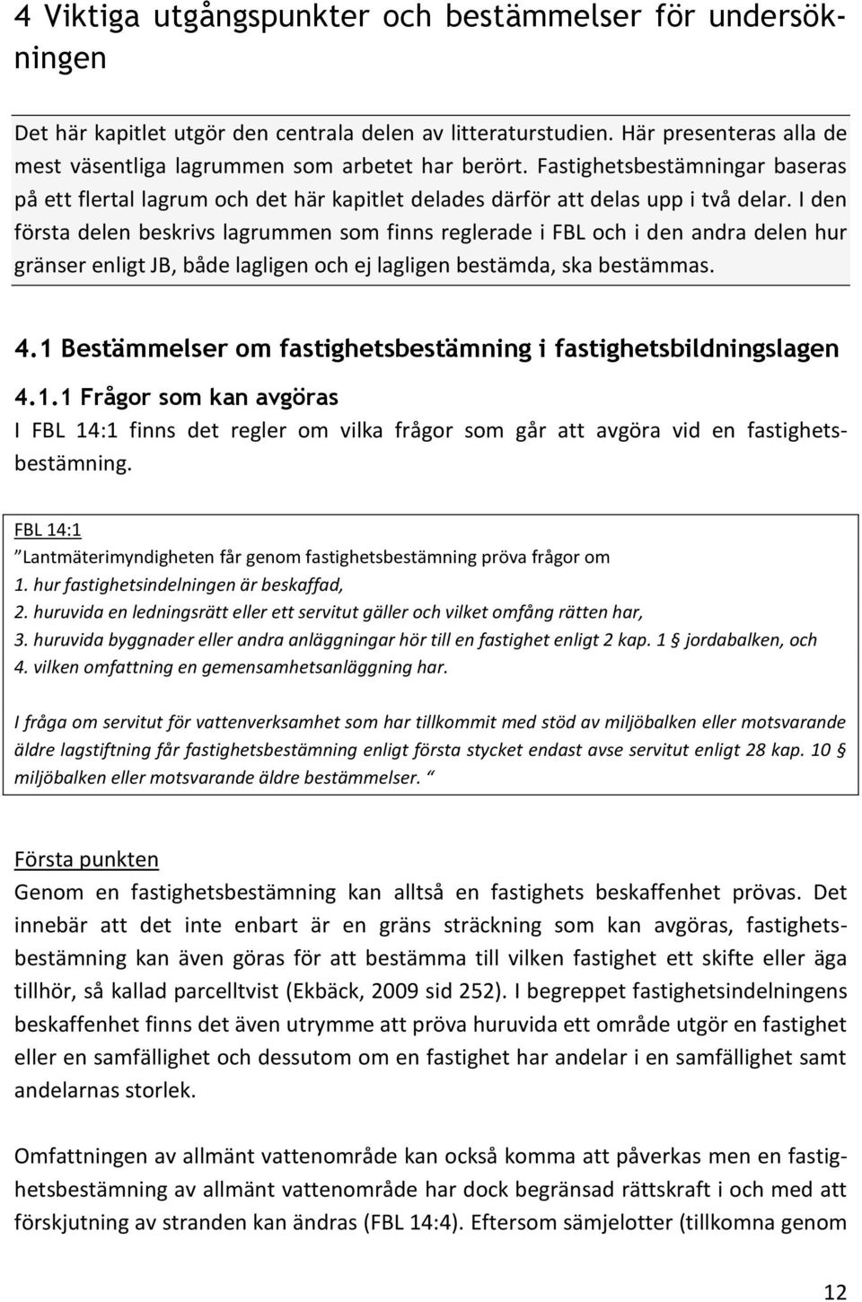 I den första delen beskrivs lagrummen som finns reglerade i FBL och i den andra delen hur gränser enligt JB, både lagligen och ej lagligen bestämda, ska bestämmas. 4.