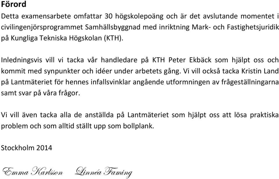 Inledningsvis vill vi tacka vår handledare på KTH Peter Ekbäck som hjälpt oss och kommit med synpunkter och idéer under arbetets gång.