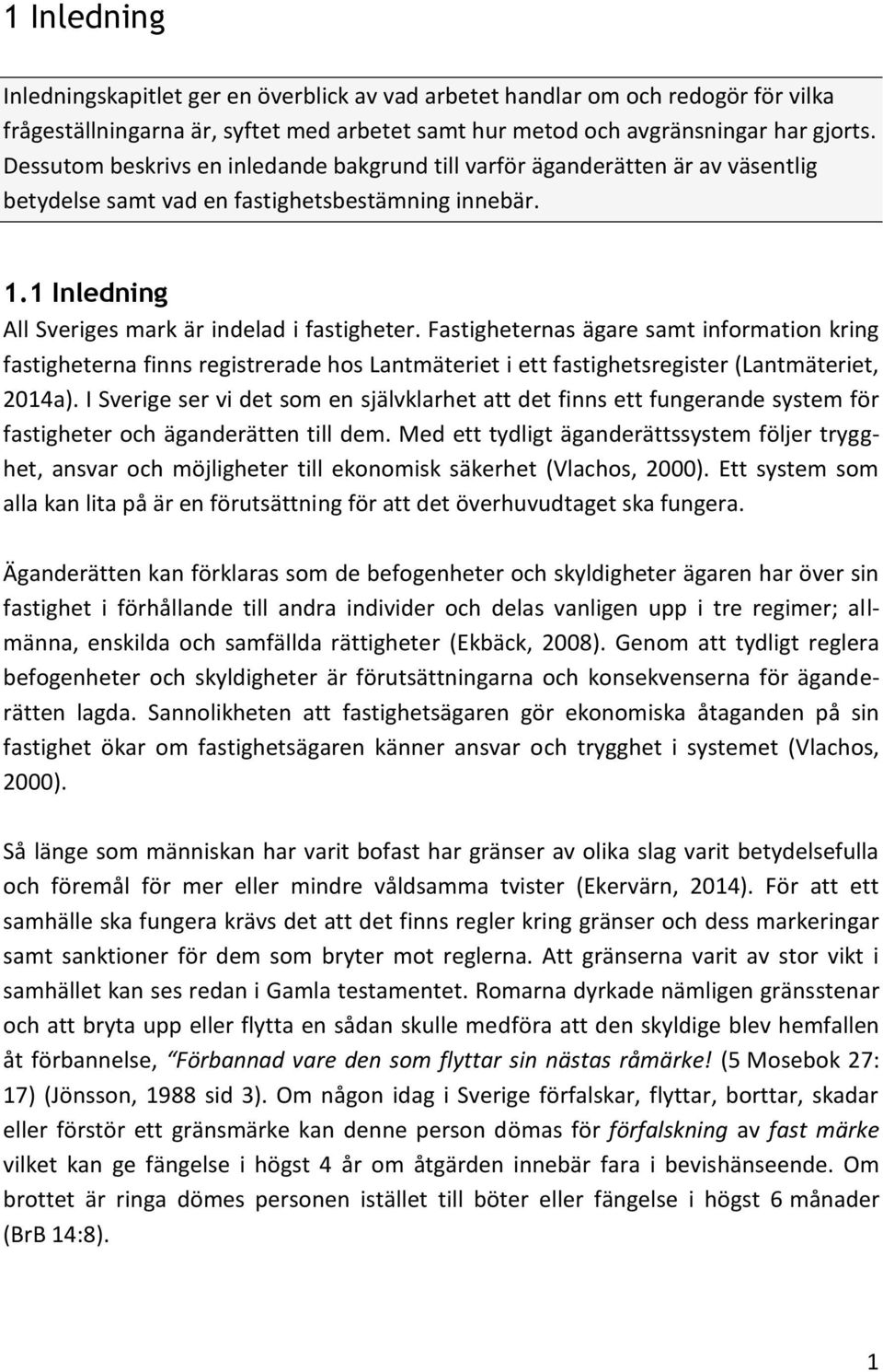 Fastigheternas ägare samt information kring fastigheterna finns registrerade hos Lantmäteriet i ett fastighetsregister (Lantmäteriet, 2014a).
