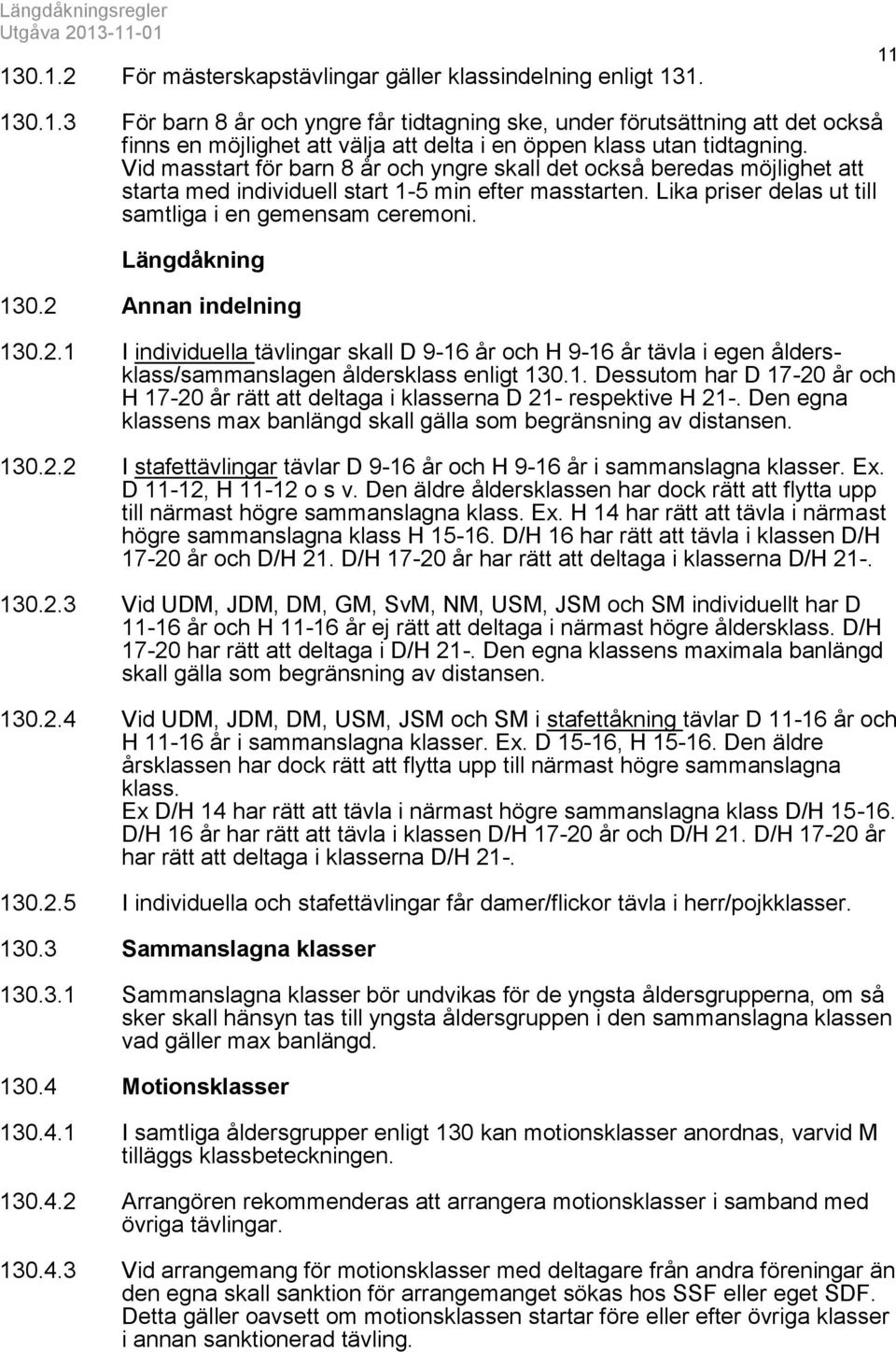 Längdåkning 130.2 Annan indelning 130.2.1 I individuella tävlingar skall D 9-16 år och H 9-16 år tävla i egen åldersklass/sammanslagen åldersklass enligt 130.1. Dessutom har D 17-20 år och H 17-20 år rätt att deltaga i klasserna D 21- respektive H 21-.