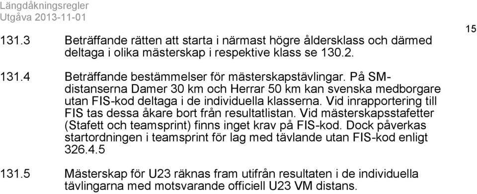 På SMdistanserna Damer 30 km och Herrar 50 km kan svenska medborgare utan FIS-kod deltaga i de individuella klasserna.