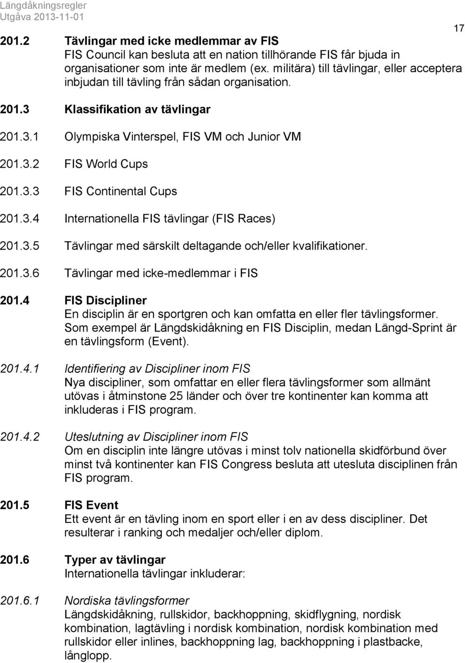 3.3 FIS Continental Cups 201.3.4 Internationella FIS tävlingar (FIS Races) 201.3.5 Tävlingar med särskilt deltagande och/eller kvalifikationer. 201.3.6 Tävlingar med icke-medlemmar i FIS 201.