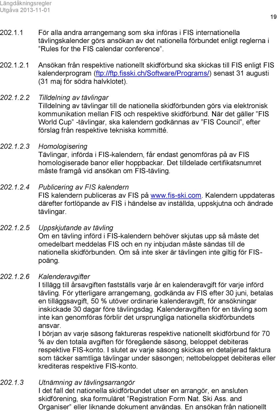 2.1.2.2 Tilldelning av tävlingar Tilldelning av tävlingar till de nationella skidförbunden görs via elektronisk kommunikation mellan FIS och respektive skidförbund.
