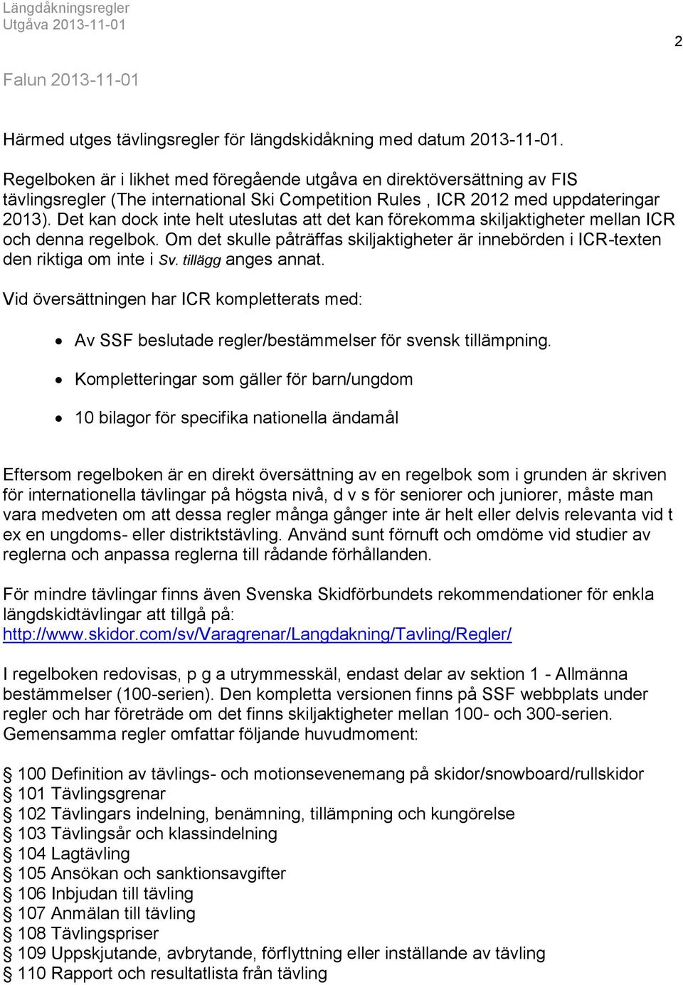 Det kan dock inte helt uteslutas att det kan förekomma skiljaktigheter mellan ICR och denna regelbok. Om det skulle påträffas skiljaktigheter är innebörden i ICR-texten den riktiga om inte i Sv.