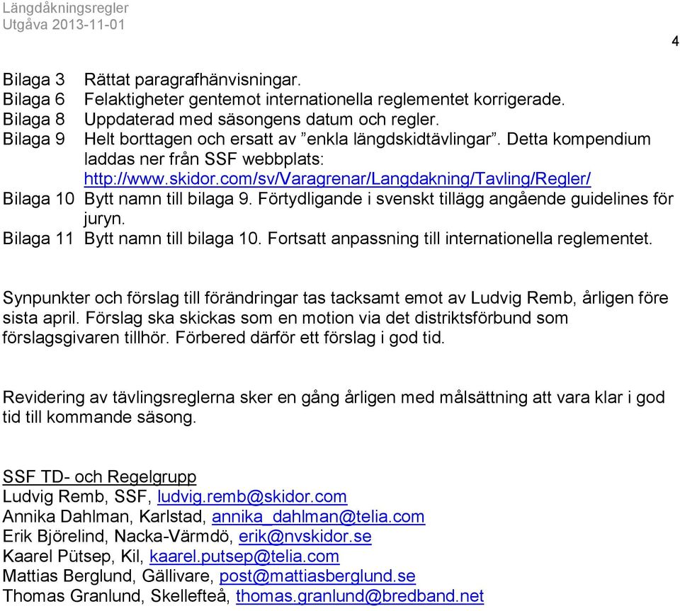 com/sv/varagrenar/langdakning/tavling/regler/ Bilaga 10 Bytt namn till bilaga 9. Förtydligande i svenskt tillägg angående guidelines för juryn. Bilaga 11 Bytt namn till bilaga 10.