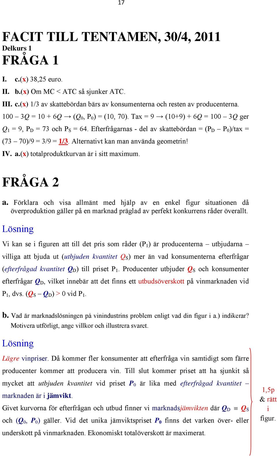 Alternativt kan man använda geometrin! IV. a.(x) totalproduktkurvan är i sitt maximum. FRÅGA 2 a.