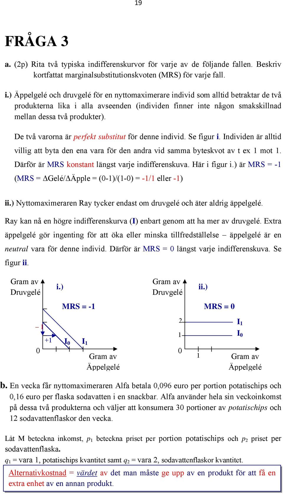 ) Äppelgelé och druvgelé för en nyttomaximerare individ som alltid betraktar de två produkterna lika i alla avseenden (individen finner inte någon smakskillnad mellan dessa två produkter).