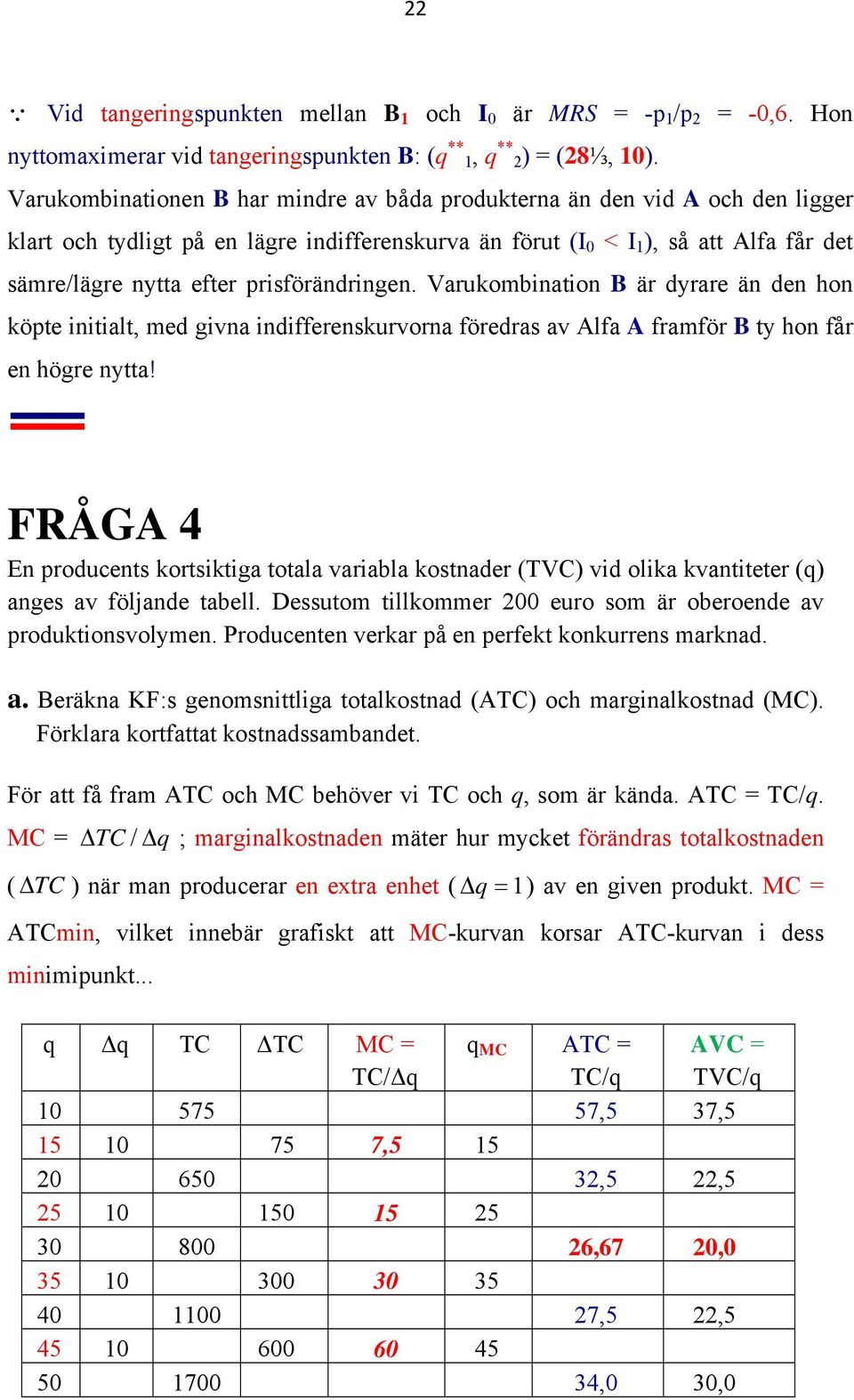 prisförändringen. Varukombination B är dyrare än den hon köpte initialt, med givna indifferenskurvorna föredras av Alfa A framför B ty hon får en högre nytta!