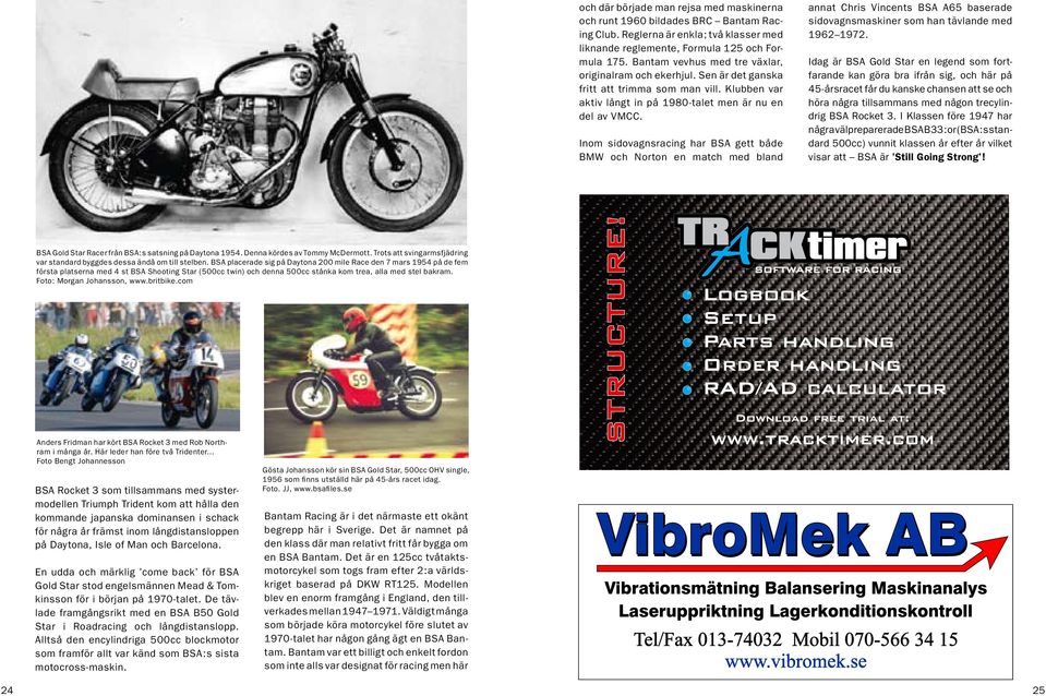 Inom sidovagnsracing har BSA gett både BMW och Norton en match med bland annat Chris Vincents BSA A65 baserade sido vagns maskiner som han tävlande med 1962 1972.