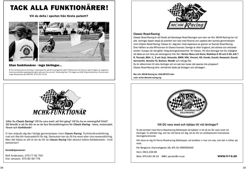 Du kan även ringa Alexsandra på LMS RR, 0737-23 70 05. Vi kan erbjuda dig den härliga gemenskapen inom Classic Racing. Funktionärsutbildning, mat och fika blir kostnadsfritt för dig.