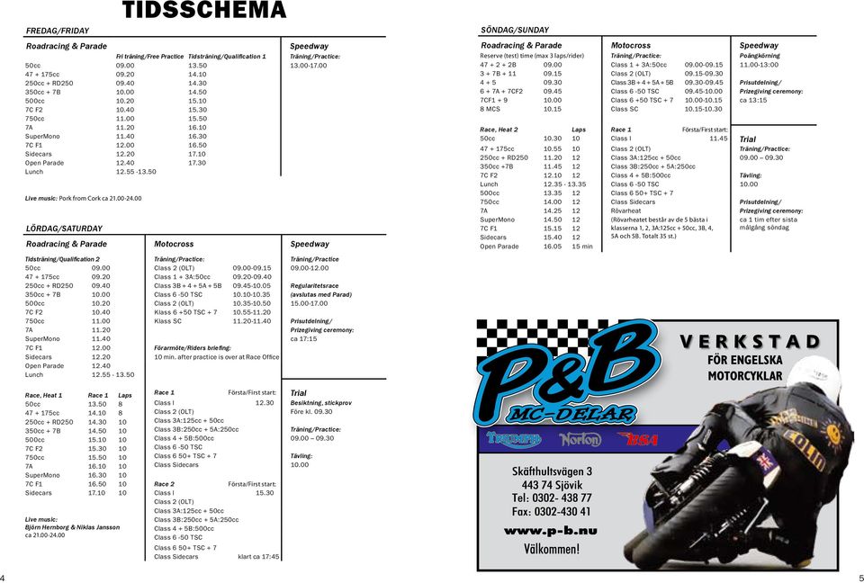 55-13.50 Live music: Pork from Cork ca 21.00-24.00 LÖRDAG/SATURDAY Roadracing & Parade Motocross Speedway Tidsträning/Qualification 2 Träning/Practice: Träning/Practice 50cc 09.00 Class 2 (OLT) 09.
