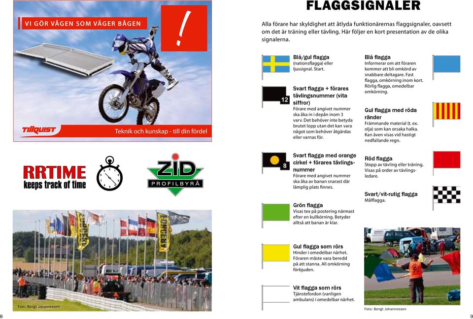 Svart flagga + förares tävlingsnummer (vita siffror) Förare med angivet nummer ska åka in i depån inom 3 varv.