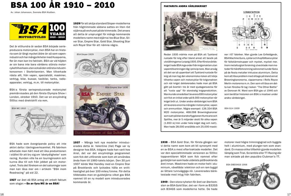 Husqvarna, fler än man kan tro faktiskt. BSA var vid höjden av sin bana inte bara världens största motorcykeltillverkare utan också den största industrikoncernen i Storbritannien.