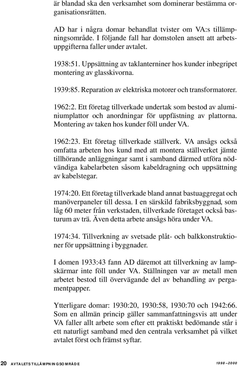 Reparation av elektriska motorer och transformatorer. 1962:2. Ett företag tillverkade undertak som bestod av aluminiumplattor och anordningar för uppfästning av plattorna.