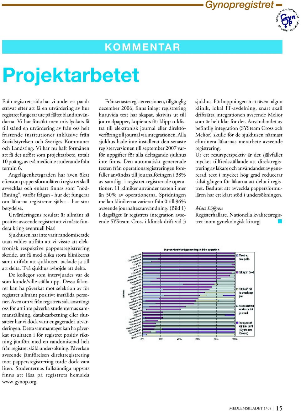 Vi har nu haft förmånen att få det utfört som projektarbete, totalt 10 poäng, av två medicine studerande från termin 6.