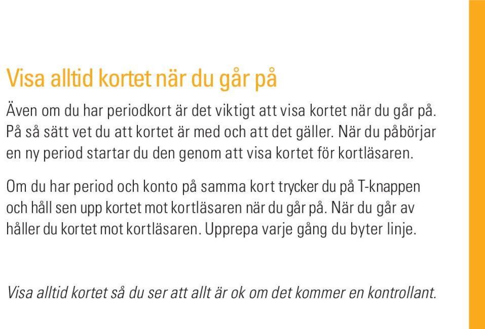 När du påbörjar en ny period startar du den genom att visa kortet för kortläsaren.