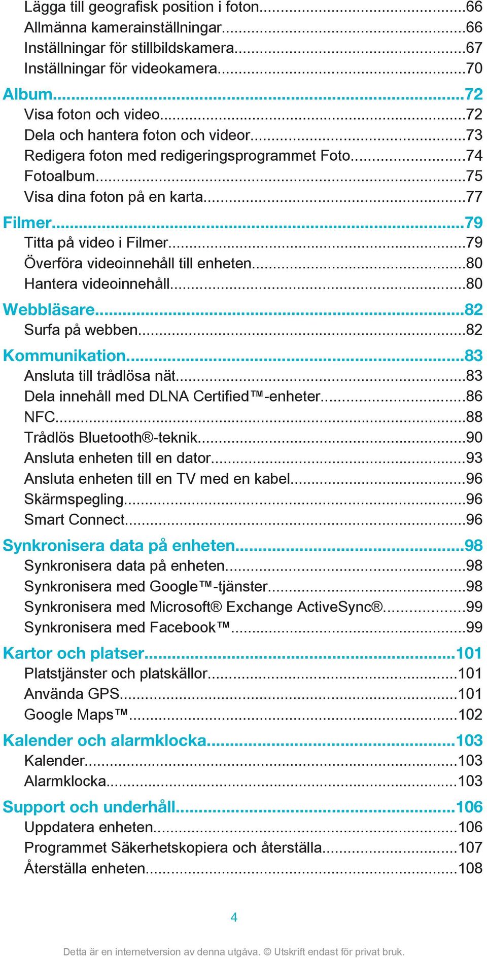 ..79 Överföra videoinnehåll till enheten...80 Hantera videoinnehåll...80 Webbläsare...82 Surfa på webben...82 Kommunikation...83 Ansluta till trådlösa nät...83 Dela innehåll med DLNA Certified -enheter.