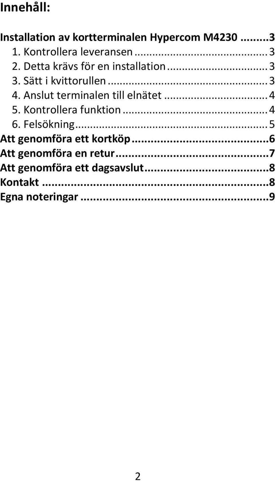 Anslut terminalen till elnätet... 4 5. Kontrollera funktion... 4 6. Felsökning.