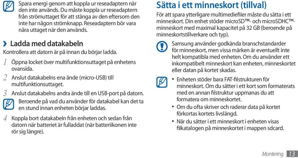 2 Anslut datakabelns ena ände (micro-usb) till multifunktionsuttaget. 3 Anslut datakabelns andra ände till en USB-port på datorn.
