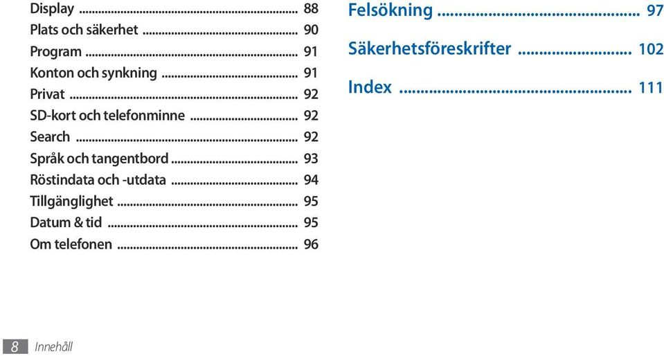 .. 92 Språk och tangentbord... 93 Röstindata och -utdata... 94 Tillgänglighet.