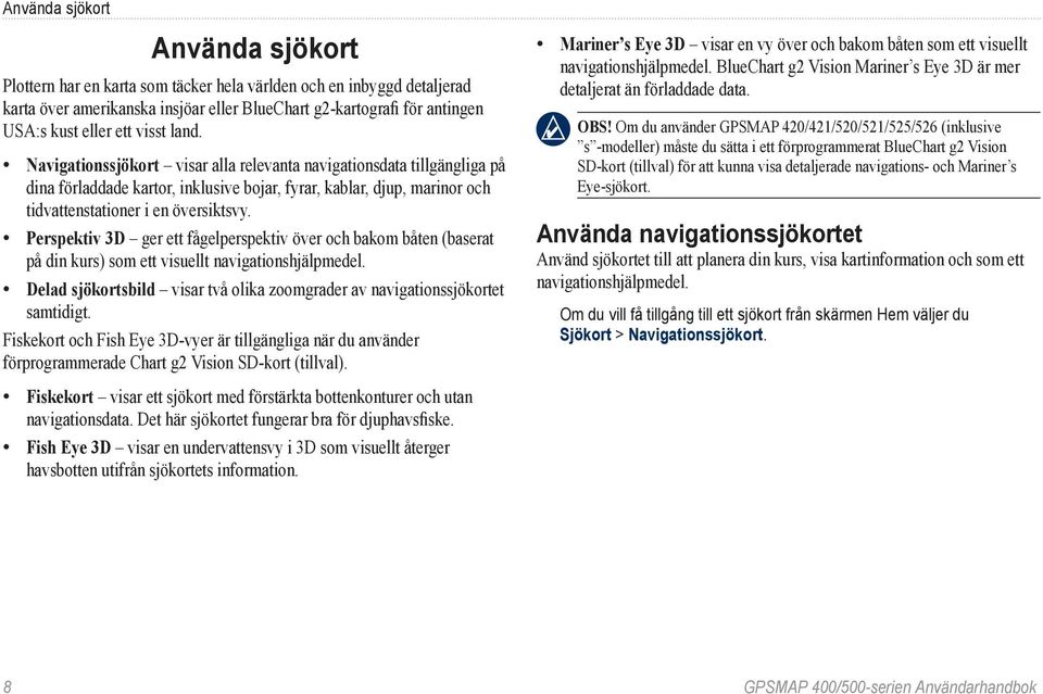 Perspektiv 3D ger ett fågelperspektiv över och bakom båten (baserat på din kurs) som ett visuellt navigationshjälpmedel.