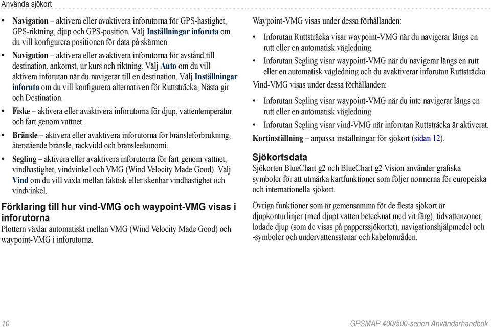 Välj Auto om du vill aktivera inforutan när du navigerar till en destination. Välj Inställningar inforuta om du vill konfigurera alternativen för Ruttsträcka, Nästa gir och Destination.