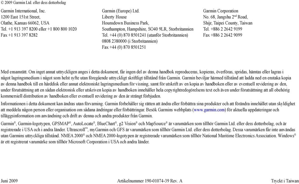 +44 (0) 870 8501241 (utanför Storbritannien) 0808 2380000 (i Storbritannien) Fax +44 (0) 870 8501251 Garmin Corporation No. 68, Jangshu 2 nd Road, Shijr, Taipei County, Taiwan Tel.